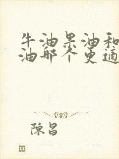 牛油果油和核桃油哪个更适合宝宝