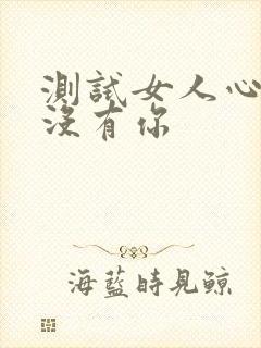 测试女人心里有没有你