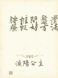 腰椎间盘滑脱治疗较好方法