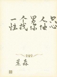 一个男人只为了性找你他心里有你吗