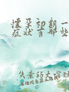 怀孕初期一个月症状有哪些明显特征