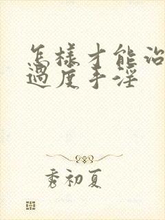 怎样才能治男性过度手淫