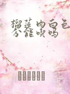 榴莲肉白色的部分能吃吗