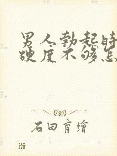 男人勃起时间短硬度不够怎么回事