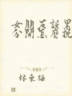 女朋友说累了要分开怎么挽回