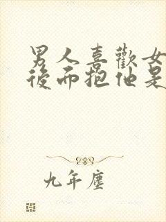 男人喜欢女人从后面抱他是什么心理