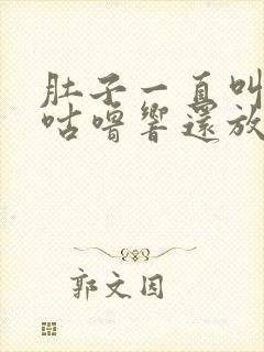 肚子一直叫咕噜咕噜响还放屁