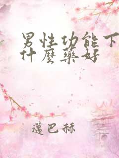 男性功能下降吃什么药好