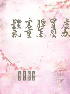 体寒脾胃虚弱湿气重怎么办