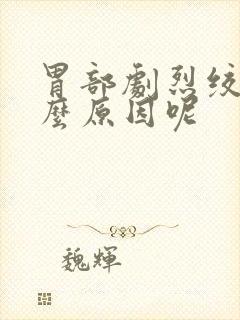 胃部剧烈绞痛什么原因呢