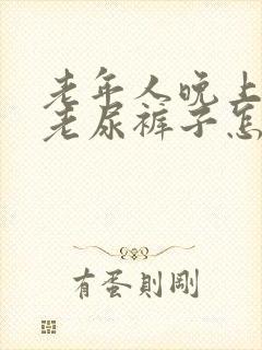 老年人晚上尿急老尿裤子怎办