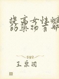 提高女性雌激素的药物有哪些