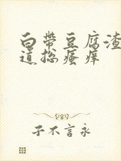 白带豆腐渣状阴道总瘙痒