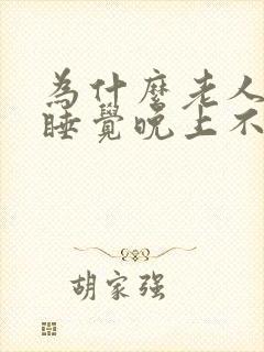 为什么老人白天睡觉晚上不睡