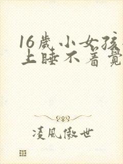 16岁小女孩晚上睡不着觉什么原因