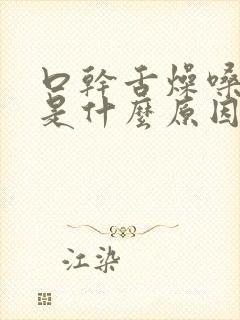 口干舌燥嗓子疼是什么原因吃什么药