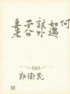 妻子该如何挽回老公外遇