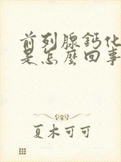 前列腺钙化肥大是怎么回事需要治疗吗