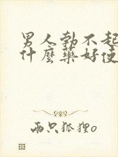 男人勃不起来吃什么药好使