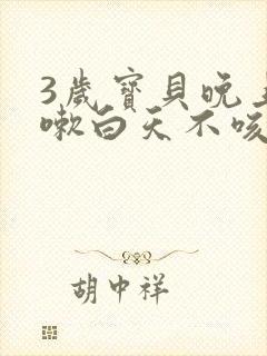 3岁宝贝晚上咳嗽白天不咳嗽怎么回事