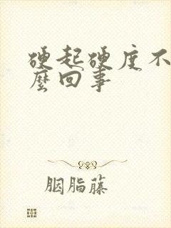 硬起硬度不够怎么回事