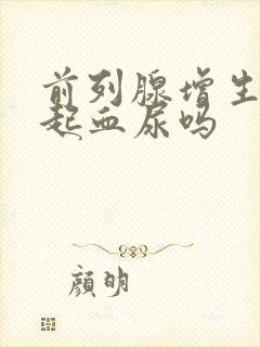 前列腺增生能引起血尿吗