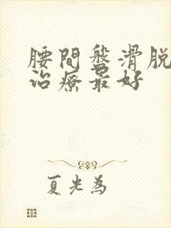 腰间盘滑脱如何治疗最好