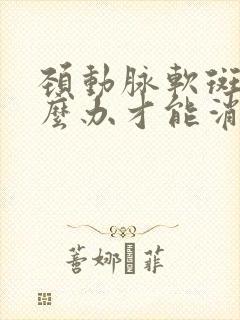 颈动脉软斑块怎么办才能消除