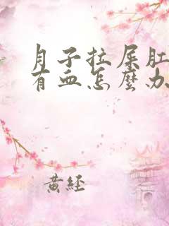 月子拉屎肛门疼有血怎么办