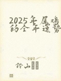 2025年属鸡的全年运势怎么样