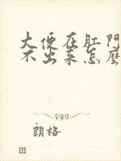 大便在肛门口拉不出来怎么办