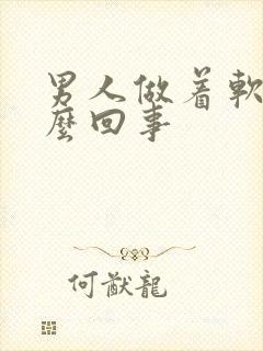 男人做着软了怎么回事