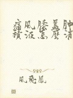 痛风膝盖肿胀有积液怎么消除