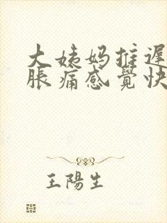 大姨妈推迟小腹胀痛感觉快要来又没来