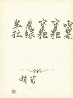 半岁宝宝吃奶粉拉绿粑粑是怎么回事