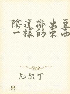 阴道排出豆腐渣一样的东西什么原因