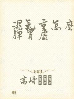 湿气重怎么调理脾胃虚