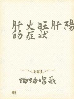 肝火旺肝阳上亢的症状