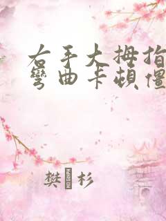 右手大拇指关节弯曲卡顿僵硬疼痛