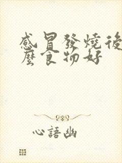 感冒发烧后吃什么食物好