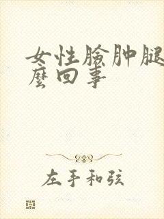 女性脸肿腿肿怎么回事