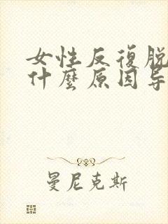 女性反复脱发是什么原因导致的