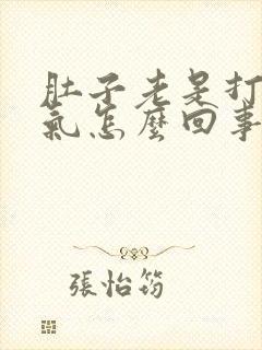 肚子老是打嗝胀气怎么回事