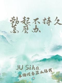 勃起不持久不久怎么办