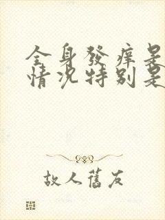 全身发痒是什么情况特别是晚上睡觉的时候