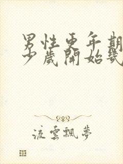 男性更年期是多少岁开始几年结束