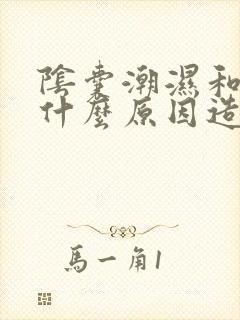 阴囊潮湿和痒是什么原因造成的