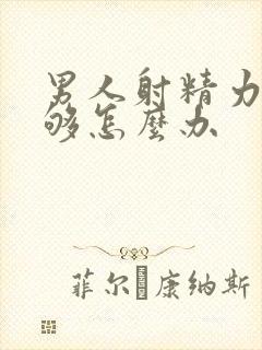 男人射精力度不够怎么办