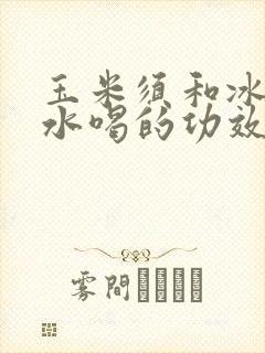 玉米须和冰糖泡水喝的功效