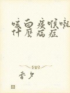 咳白痰喉咙痒是什么病症